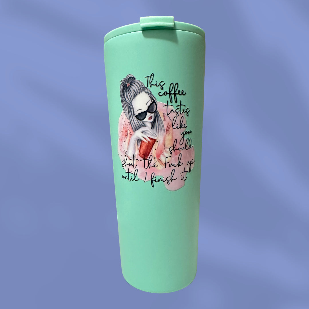 "This Coffee Tastes Like You Should STFU Until I Finish It" Mint Powder Coated Tumbler