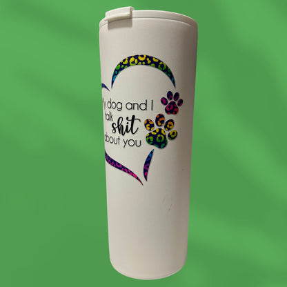 Spill the Tea (Not the Secrets!), My Dog and I Talk About You: 24oz Hilarious Tumbler